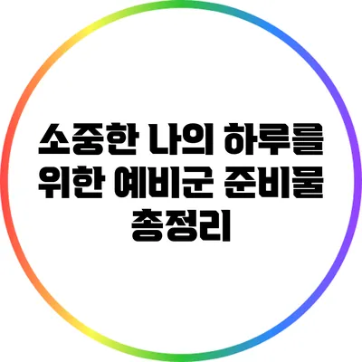 소중한 나의 하루를 위한 예비군 준비물 총정리
