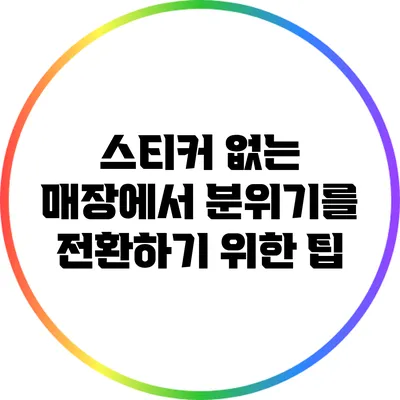 스티커 없는 매장에서 분위기를 전환하기 위한 팁