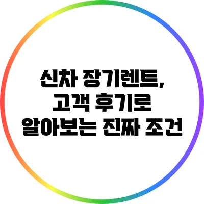 신차 장기렌트, 고객 후기로 알아보는 진짜 조건