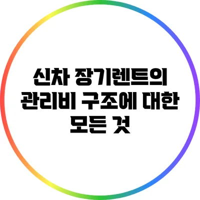 신차 장기렌트의 관리비 구조에 대한 모든 것