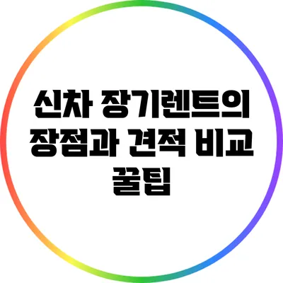 신차 장기렌트의 장점과 견적 비교 꿀팁