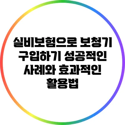 실비보험으로 보청기 구입하기: 성공적인 사례와 효과적인 활용법