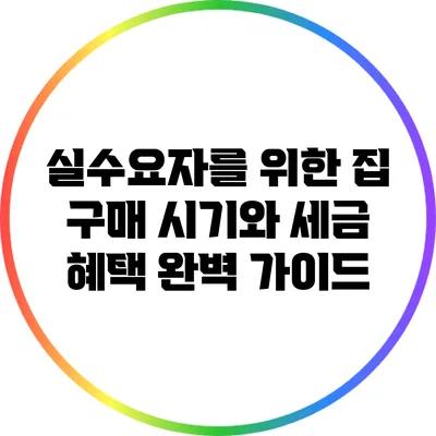 실수요자를 위한 집 구매 시기와 세금 혜택 완벽 가이드