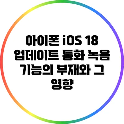 아이폰 iOS 18 업데이트: 통화 녹음 기능의 부재와 그 영향