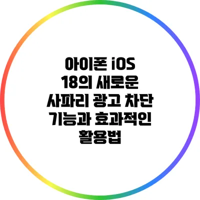 아이폰 iOS 18의 새로운 사파리 광고 차단 기능과 효과적인 활용법