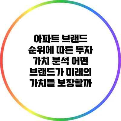아파트 브랜드 순위에 따른 투자 가치 분석: 어떤 브랜드가 미래의 가치를 보장할까?