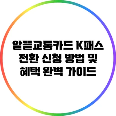 알뜰교통카드 K패스 전환 신청 방법 및 혜택 완벽 가이드