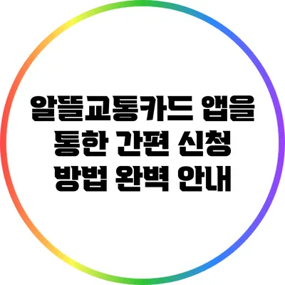 알뜰교통카드 앱을 통한 간편 신청 방법 완벽 안내