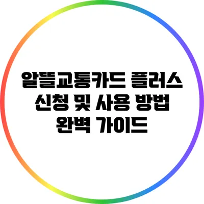 알뜰교통카드 플러스 신청 및 사용 방법 완벽 가이드