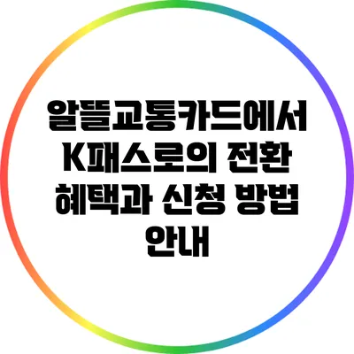 알뜰교통카드에서 K패스로의 전환: 혜택과 신청 방법 안내