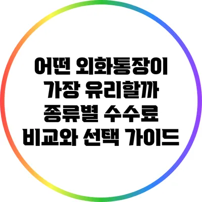 어떤 외화통장이 가장 유리할까? 종류별 수수료 비교와 선택 가이드