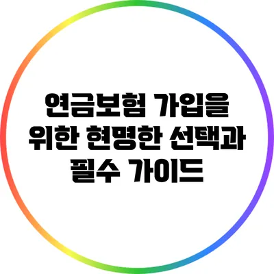 연금보험 가입을 위한 현명한 선택과 필수 가이드