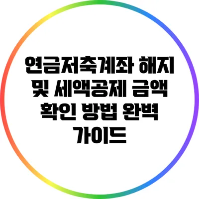 연금저축계좌 해지 및 세액공제 금액 확인 방법 완벽 가이드