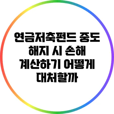 연금저축펀드 중도 해지 시 손해 계산하기: 어떻게 대처할까?