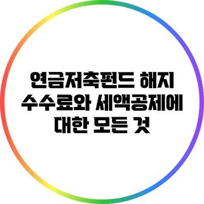 연금저축펀드 해지 수수료와 세액공제에 대한 모든 것