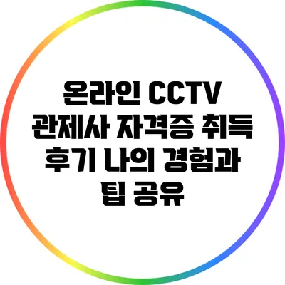 온라인 CCTV 관제사 자격증 취득 후기: 나의 경험과 팁 공유