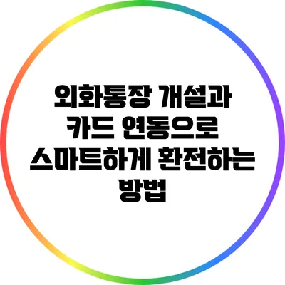 외화통장 개설과 카드 연동으로 스마트하게 환전하는 방법