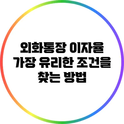 외화통장 이자율: 가장 유리한 조건을 찾는 방법