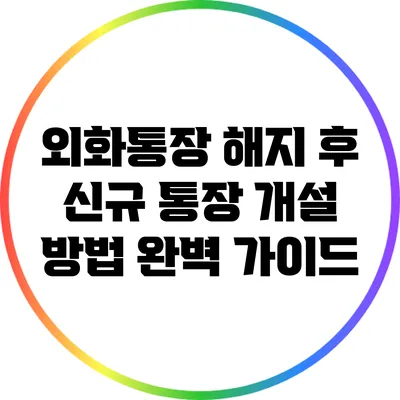 외화통장 해지 후 신규 통장 개설 방법 완벽 가이드