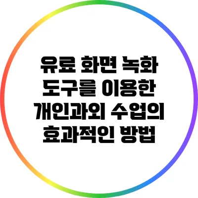 유료 화면 녹화 도구를 이용한 개인과외 수업의 효과적인 방법