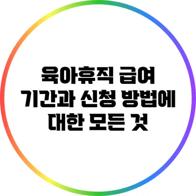 육아휴직 급여 기간과 신청 방법에 대한 모든 것