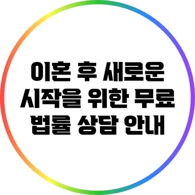 이혼 후 새로운 시작을 위한 무료 법률 상담 안내