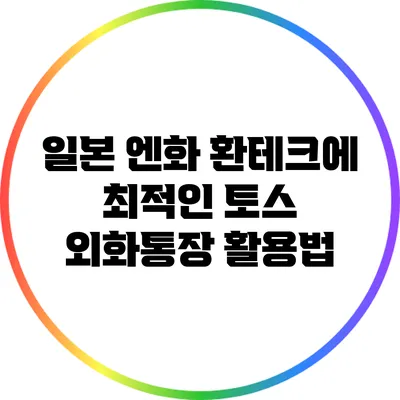일본 엔화 환테크에 최적인 토스 외화통장 활용법