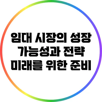 임대 시장의 성장 가능성과 전략: 미래를 위한 준비