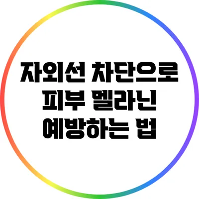 자외선 차단으로 피부 멜라닌 예방하는 법