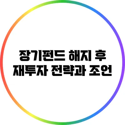 장기펀드 해지 후 재투자 전략과 조언