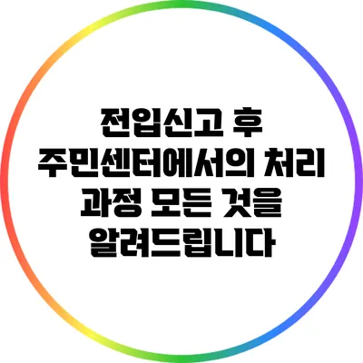 전입신고 후 주민센터에서의 처리 과정 모든 것을 알려드립니다