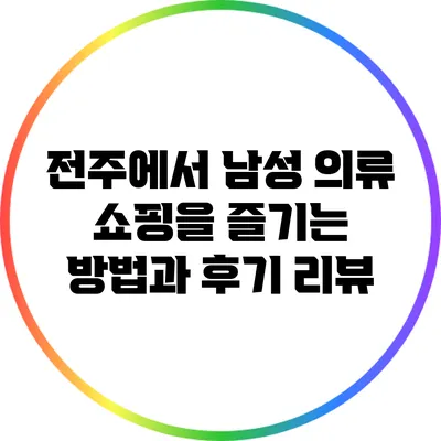 전주에서 남성 의류 쇼핑을 즐기는 방법과 후기 리뷰