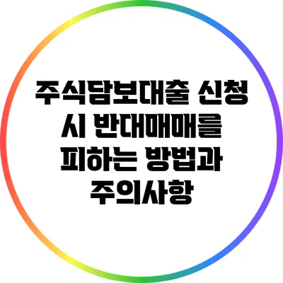 주식담보대출 신청 시 반대매매를 피하는 방법과 주의사항