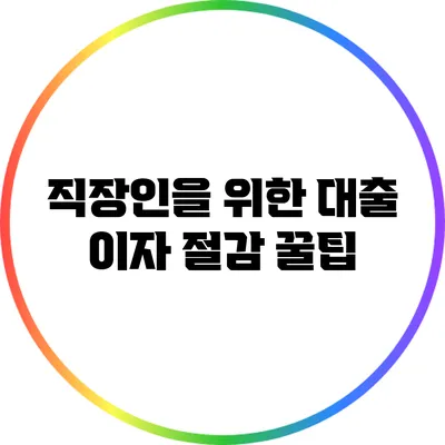 직장인을 위한 대출 이자 절감 꿀팁