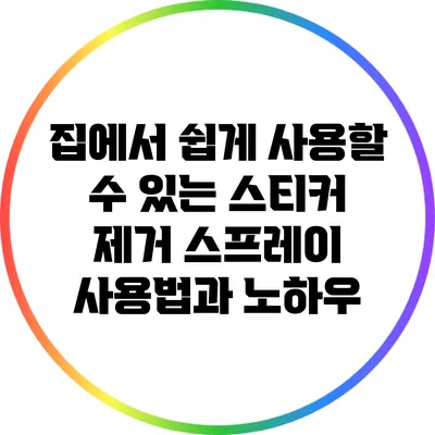 집에서 쉽게 사용할 수 있는 스티커 제거 스프레이 사용법과 노하우