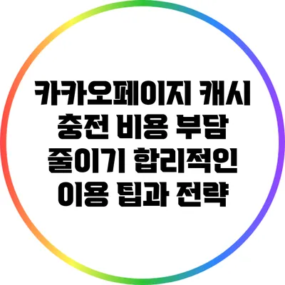 카카오페이지 캐시 충전 비용 부담 줄이기: 합리적인 이용 팁과 전략