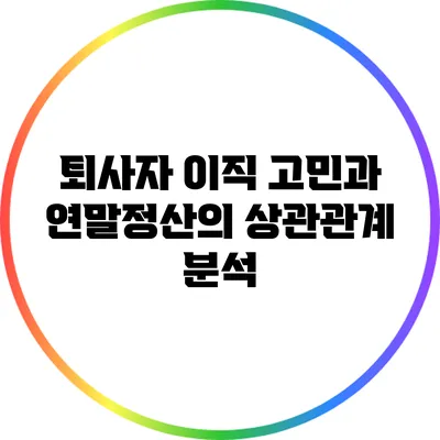 퇴사자 이직 고민과 연말정산의 상관관계 분석