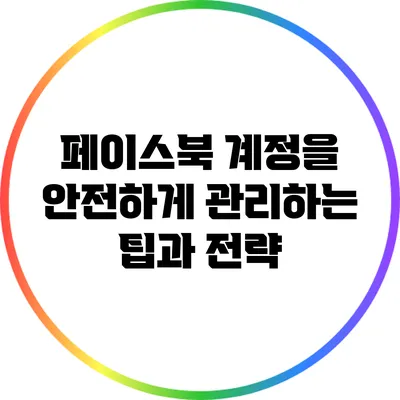 페이스북 계정을 안전하게 관리하는 팁과 전략