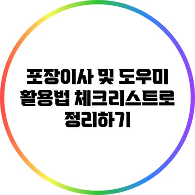 포장이사 및 도우미 활용법: 체크리스트로 정리하기
