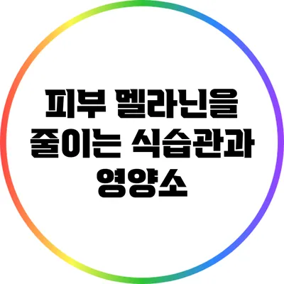 피부 멜라닌을 줄이는 식습관과 영양소