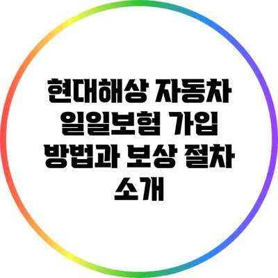 현대해상 자동차 일일보험: 가입 방법과 보상 절차 소개