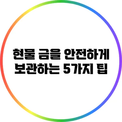 현물 금을 안전하게 보관하는 5가지 팁