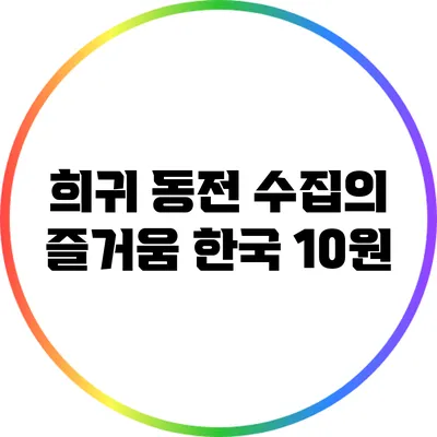 희귀 동전 수집의 즐거움: 한국 10원