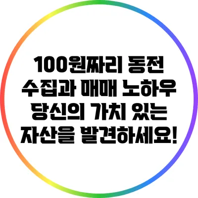 100원짜리 동전 수집과 매매 노하우: 당신의 가치 있는 자산을 발견하세요!