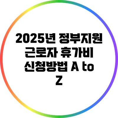 2025년 정부지원 근로자 휴가비 신청방법 A to Z