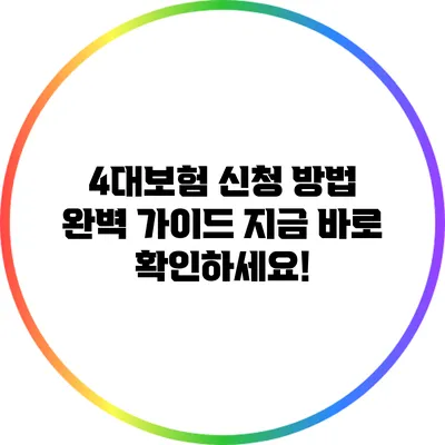 4대보험 신청 방법 완벽 가이드: 지금 바로 확인하세요!