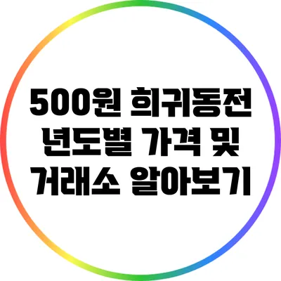 500원 희귀동전: 년도별 가격 및 거래소 알아보기