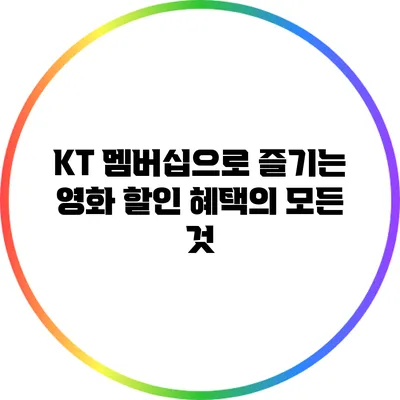 KT 멤버십으로 즐기는 영화 할인 혜택의 모든 것