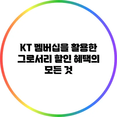 KT 멤버십을 활용한 그로서리 할인 혜택의 모든 것