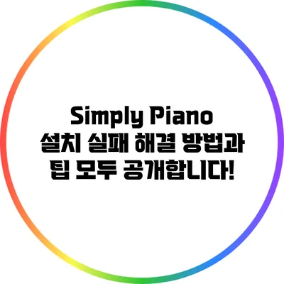 Simply Piano 설치 실패? 해결 방법과 팁 모두 공개합니다!